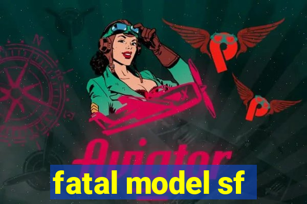 fatal model sf